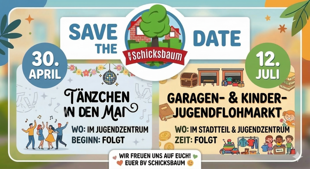 Save the Date Grafik des Bürgerverein Schicksbaum e.V. für zwei Veranstaltungen: 1. Tänzchen in den Mai am 30. April im Jugendzentrum Schicksbaum. 2. Garagen- & Kinder-Jugendflohmarkt am 12. Juli im gesamten Stadtteil und am Jugendzentrum. Das Bild zeigt das Vereinslogo (Haus und Baum) sowie Illustrationen von tanzenden Menschen und Flohmarkt-Artikeln auf einem hellen, freundlichen Hintergrund.
KI generiert mit Gemini.