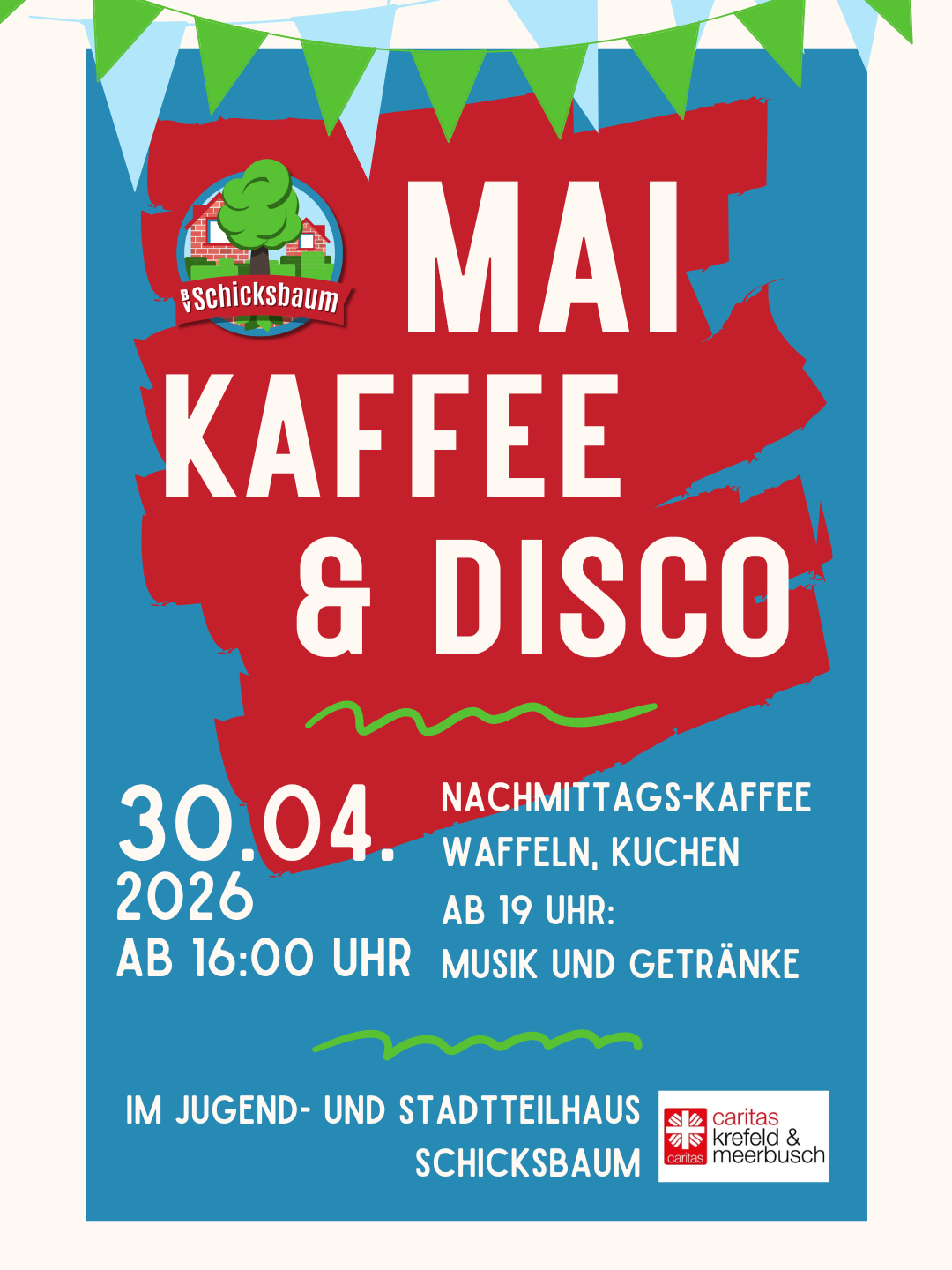 Veranstaltungsplakat „Mai, Kaffee & Disco" des Bürgerverein Schicksbaum. Auf blauem Hintergrund mit bunten Wimpelketten steht in großen weißen Buchstaben auf rotem Farbfleck: „Mai Kaffee & Disco". Darunter die Veranstaltungsdetails: 30. April 2026, ab 16:00 Uhr, Nachmittagskaffee mit Waffeln und Kuchen, ab 19 Uhr Musik und Getränke. Veranstaltungsort: Jugend- und Stadtteilhaus Schicksbaum. Logo des Bürgerverein Schicksbaum oben links, Logo der Caritas Krefeld & Meerbusch unten rechts.